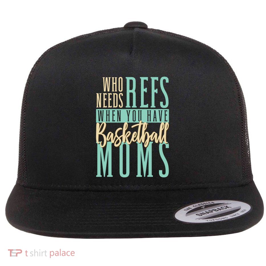 Mother Who Needs Refs When You Have Basketball Moms Great Gift Flatbill Hat