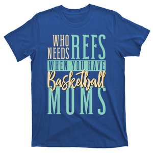 Mother Who Needs Refs When You Have Basketball Moms Great Gift T-Shirt