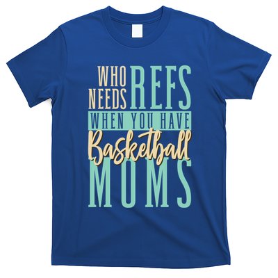 Mother Who Needs Refs When You Have Basketball Moms Great Gift T-Shirt