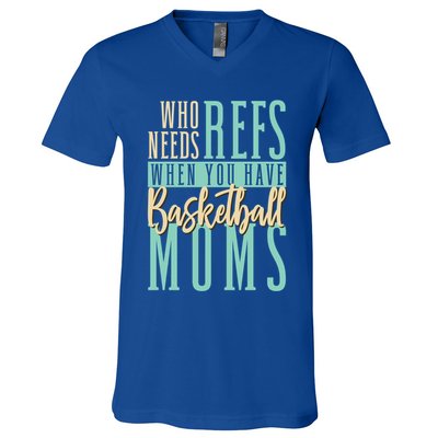 Mother Who Needs Refs When You Have Basketball Moms Great Gift V-Neck T-Shirt