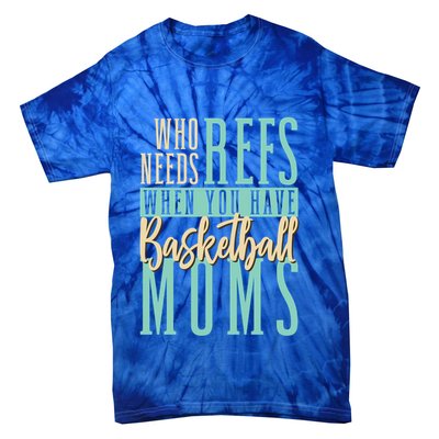 Mother Who Needs Refs When You Have Basketball Moms Great Gift Tie-Dye T-Shirt