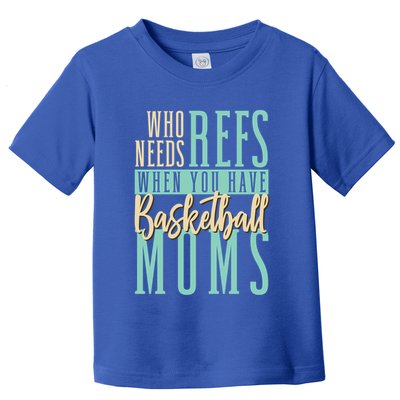 Mother Who Needs Refs When You Have Basketball Moms Great Gift Toddler T-Shirt