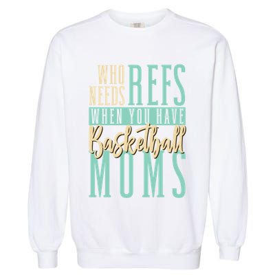 Mother Who Needs Refs When You Have Basketball Moms Great Gift Garment-Dyed Sweatshirt
