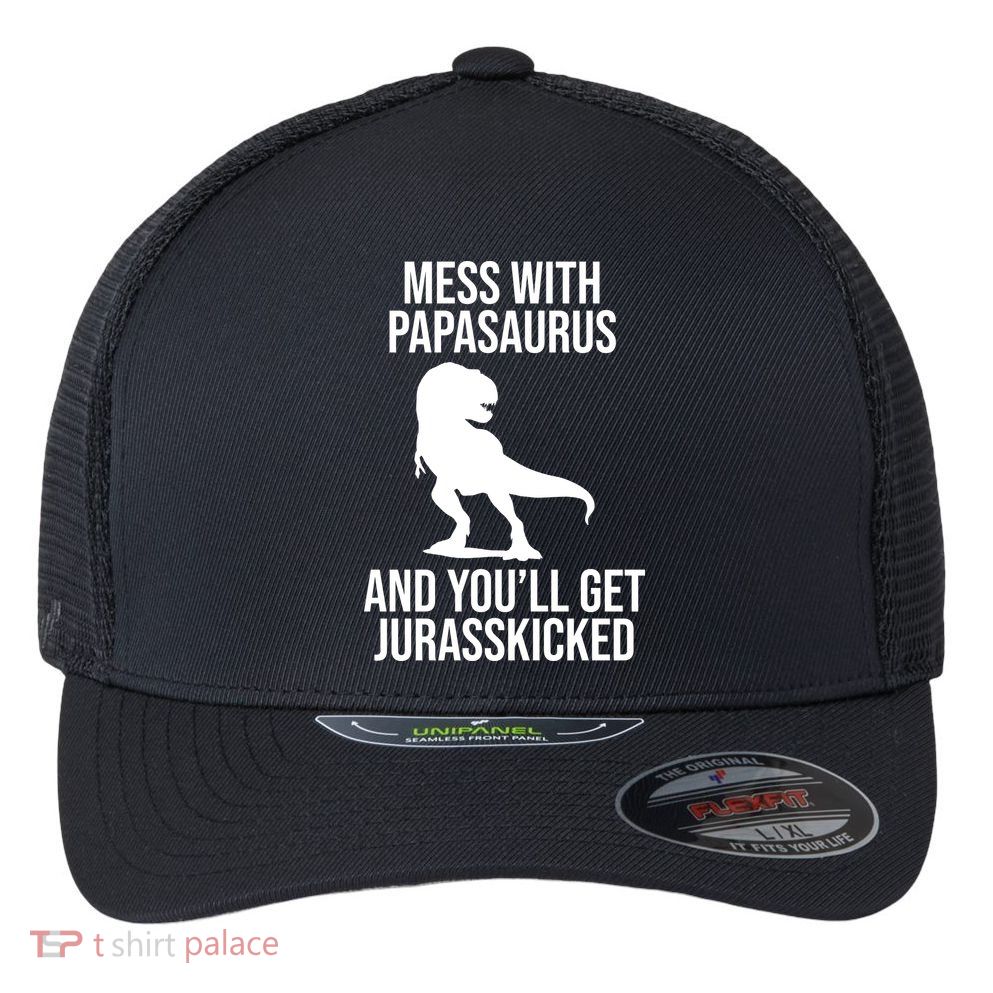 Mess With Papasaurus And Youll Get Jurasskicked Funny Dad Gift Flexfit Unipanel Trucker Cap