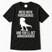 Mess With Papasaurus And Youll Get Jurasskicked Funny Dad Gift Tall T-Shirt
