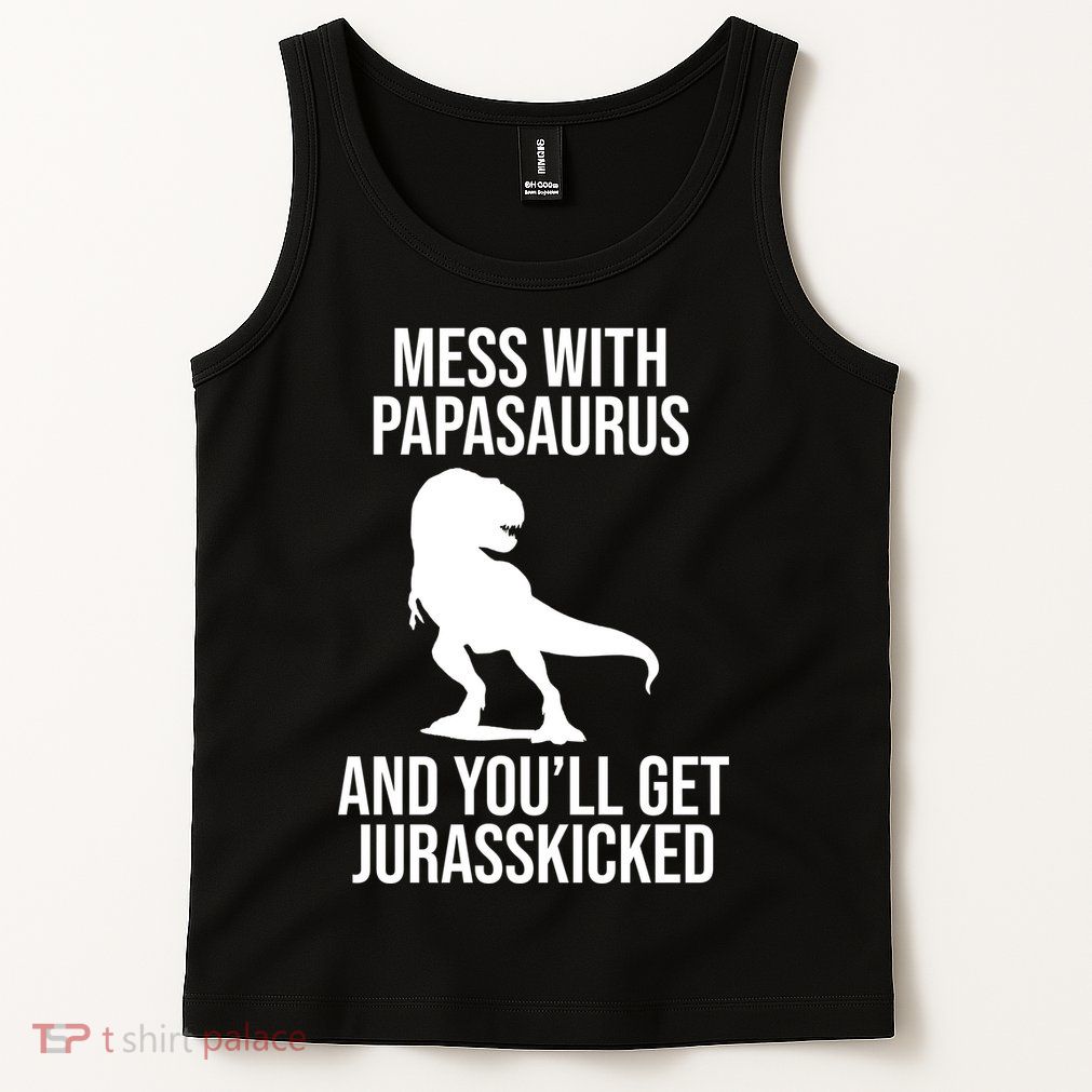 Mess With Papasaurus And Youll Get Jurasskicked Funny Dad Gift Tank Top