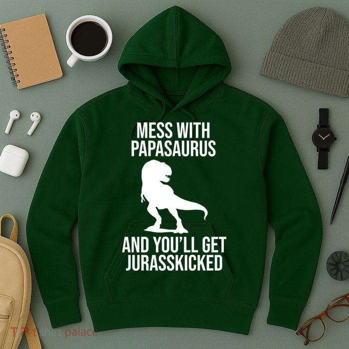 Mess With Papasaurus And Youll Get Jurasskicked Funny Dad Gift Hoodie