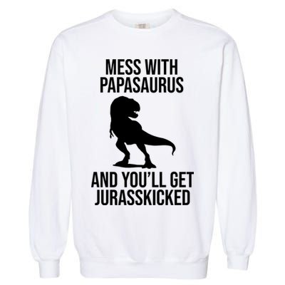 Mess With Papasaurus And Youll Get Jurasskicked Funny Dad Gift Garment-Dyed Sweatshirt