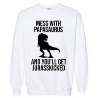 Mess With Papasaurus And Youll Get Jurasskicked Funny Dad Gift Garment-Dyed Sweatshirt