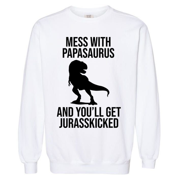 Mess With Papasaurus And Youll Get Jurasskicked Funny Dad Gift Garment-Dyed Sweatshirt