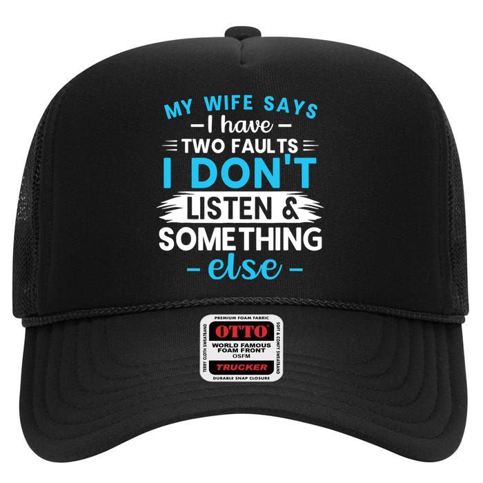 My Wife Says I Have Two Faults I DonT Listen Something Else High Crown Mesh Back Trucker Hat