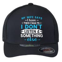 My Wife Says I Have Two Faults I DonT Listen Something Else Flexfit Unipanel Trucker Cap