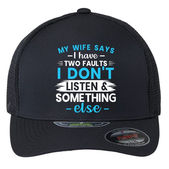 My Wife Says I Have Two Faults I DonT Listen Something Else Flexfit Unipanel Trucker Cap