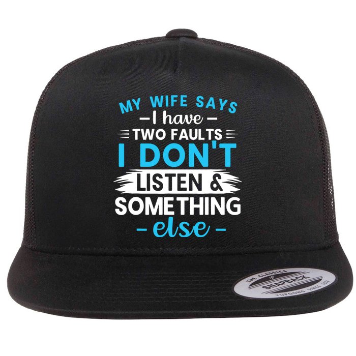 My Wife Says I Have Two Faults I DonT Listen Something Else Flat Bill Trucker Hat