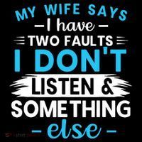 My Wife Says I Have Two Faults I DonT Listen Something Else Premium T-Shirt