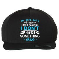 My Wife Says I Have Two Faults I DonT Listen Something Else Wool Snapback Cap