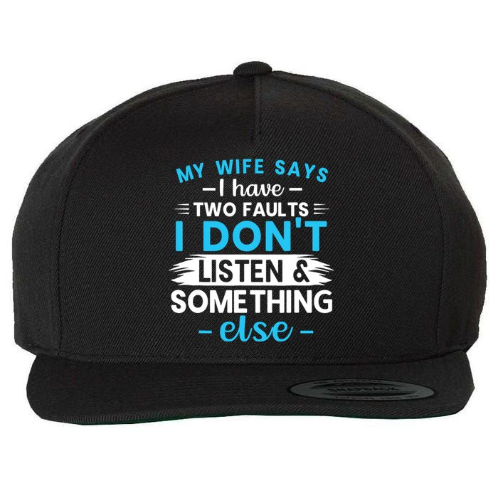 My Wife Says I Have Two Faults I DonT Listen Something Else Wool Snapback Cap