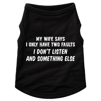 My Wife Says I Have Two Faults Don't Listen And Something Else Gift Doggie Tank