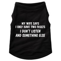 My Wife Says I Have Two Faults Don't Listen And Something Else Gift Doggie Tank