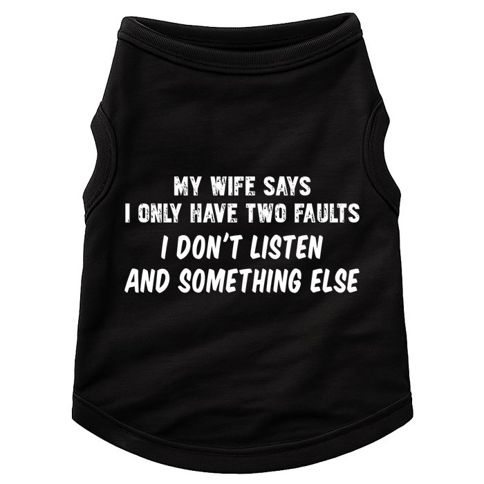 My Wife Says I Have Two Faults Don't Listen And Something Else Gift Doggie Tank