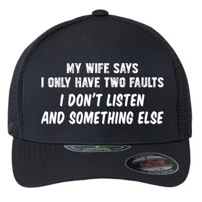 My Wife Says I Have Two Faults Don't Listen And Something Else Gift Flexfit Unipanel Trucker Cap