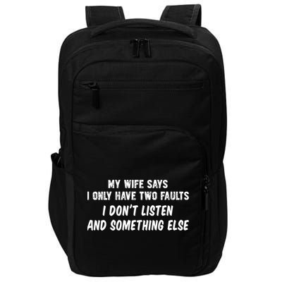 My Wife Says I Have Two Faults Don't Listen And Something Else Gift Impact Tech Backpack