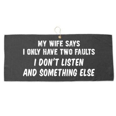 My Wife Says I Have Two Faults Don't Listen And Something Else Gift Large Microfiber Waffle Golf Towel