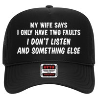 My Wife Says I Have Two Faults Don't Listen And Something Else Gift Trucker Hat