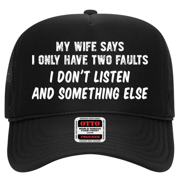 My Wife Says I Have Two Faults Don't Listen And Something Else Gift Trucker Hat