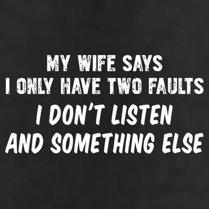 My Wife Says I Have Two Faults Don't Listen And Something Else Gift Trucker Hat