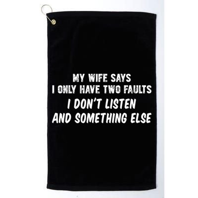 My Wife Says I Have Two Faults Don't Listen And Something Else Gift Golf Towel