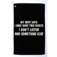 My Wife Says I Have Two Faults Don't Listen And Something Else Gift Golf Towel