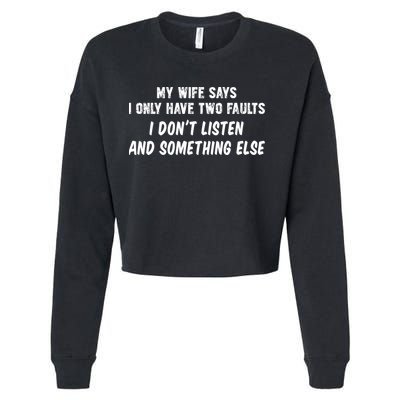 My Wife Says I Have Two Faults Don't Listen And Something Else Gift Cropped Pullover Crew