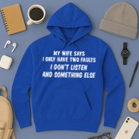 My Wife Says I Have Two Faults Don't Listen And Something Else Gift Hoodie