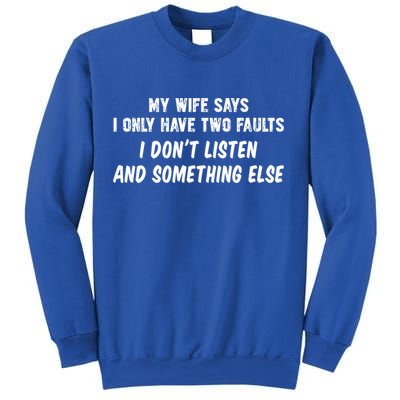 My Wife Says I Have Two Faults Don't Listen And Something Else Gift Sweatshirt