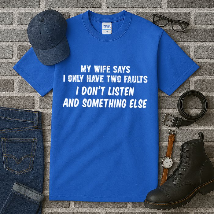 My Wife Says I Have Two Faults Don't Listen And Something Else Gift Tall T-Shirt