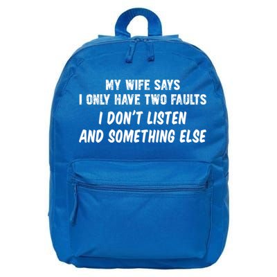 My Wife Says I Have Two Faults Don't Listen And Something Else Gift 16 in Basic Backpack