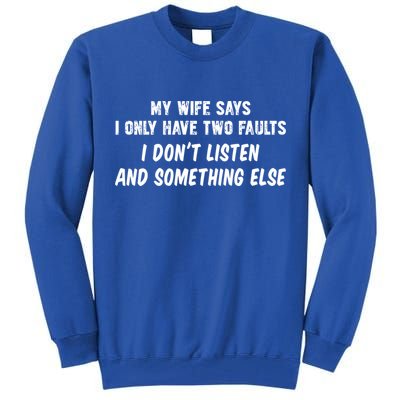 My Wife Says I Have Two Faults Don't Listen And Something Else Gift Tall Sweatshirt