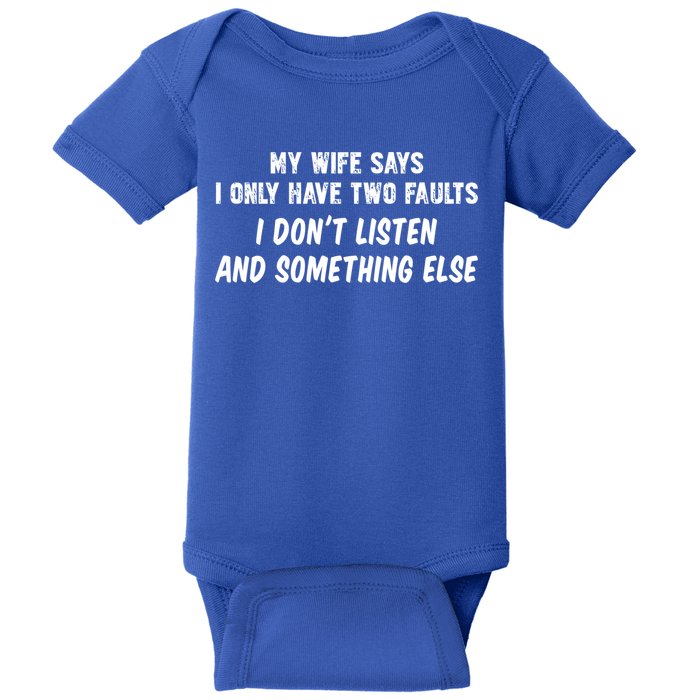 My Wife Says I Have Two Faults Don't Listen And Something Else Gift Baby Bodysuit