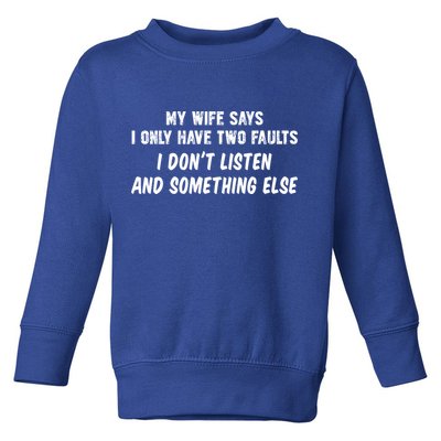 My Wife Says I Have Two Faults Don't Listen And Something Else Gift Toddler Sweatshirt