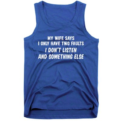 My Wife Says I Have Two Faults Don't Listen And Something Else Gift Tank Top
