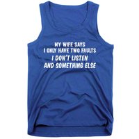 My Wife Says I Have Two Faults Don't Listen And Something Else Gift Tank Top