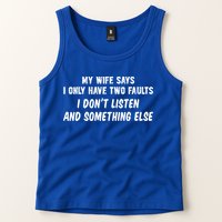 My Wife Says I Have Two Faults Don't Listen And Something Else Gift Tank Top