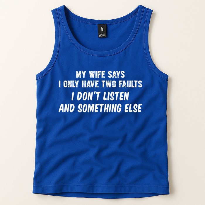 My Wife Says I Have Two Faults Don't Listen And Something Else Gift Tank Top