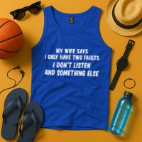 My Wife Says I Have Two Faults Don't Listen And Something Else Gift Tank Top