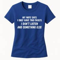 My Wife Says I Have Two Faults Don't Listen And Something Else Gift Womens T-Shirt
