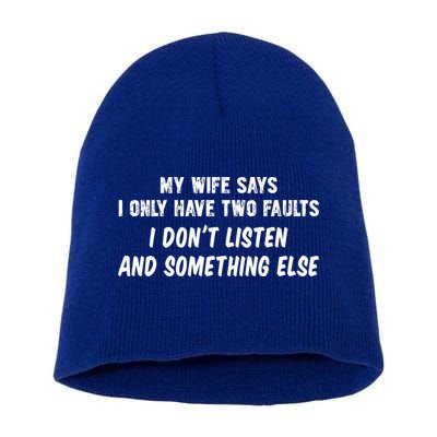 My Wife Says I Have Two Faults Don't Listen And Something Else Gift Short Acrylic Beanie