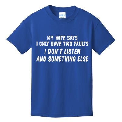 My Wife Says I Have Two Faults Don't Listen And Something Else Gift Kids T-Shirt