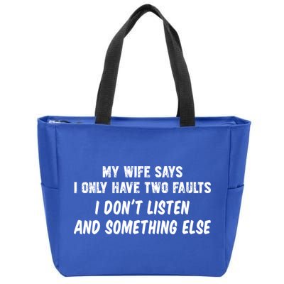 My Wife Says I Have Two Faults Don't Listen And Something Else Gift Zip Tote Bag