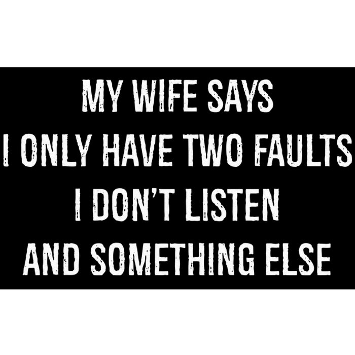 My Wife Says I Only Have Two Faults I Dont Listen Funny Bumper Sticker